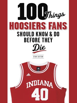 cover image of 100 Things Hoosiers Fans Should Know & Do Before They Die